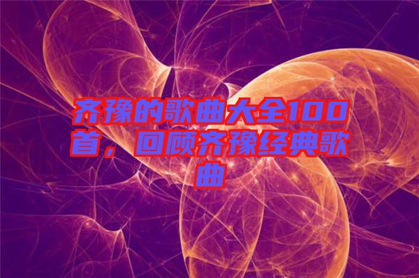 齊豫的歌曲大全100首，回顧齊豫經典歌曲