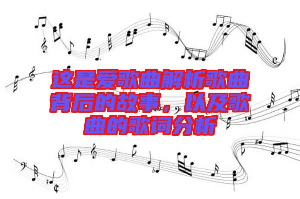 這是愛歌曲解析歌曲背后的故事，以及歌曲的歌詞分析