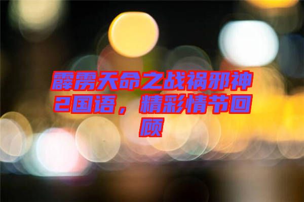 霹靂天命之戰(zhàn)禍邪神2國語，精彩情節(jié)回顧