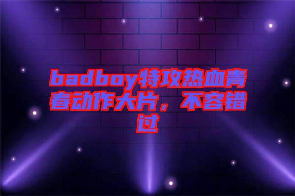 badboy特攻熱血青春動作大片，不容錯過