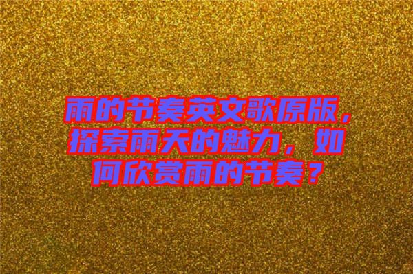 雨的節奏英文歌原版，探索雨天的魅力，如何欣賞雨的節奏？