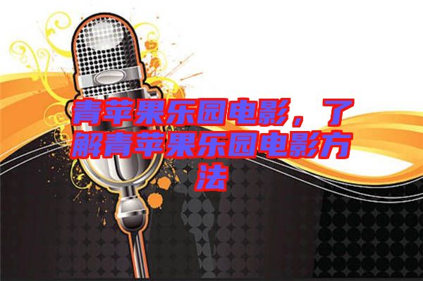 青蘋果樂園電影，了解青蘋果樂園電影方法