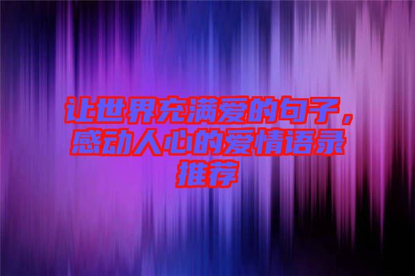 讓世界充滿愛的句子，感動人心的愛情語錄推薦