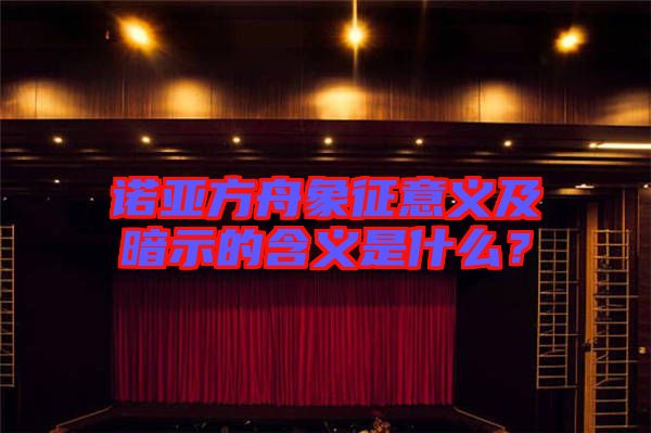 諾亞方舟象征意義及暗示的含義是什么？