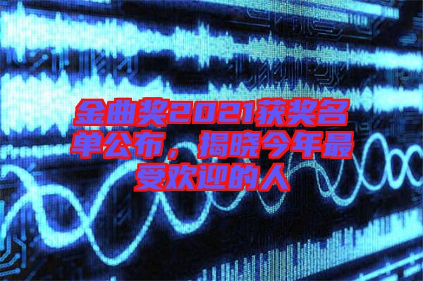 金曲獎2021獲獎名單公布，揭曉今年最受歡迎的人
